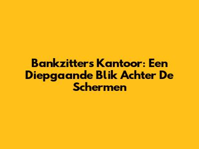 Bankzitters Kantoor: Een Diepgaande Blik Achter De Schermen