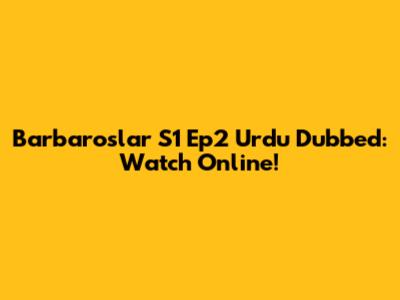 Barbaroslar S1 Ep2 Urdu Dubbed: Watch Online!