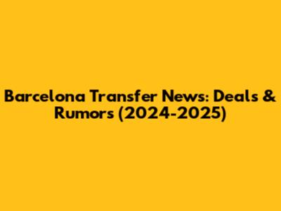 Barcelona Transfer News: Deals & Rumors (2024-2025)