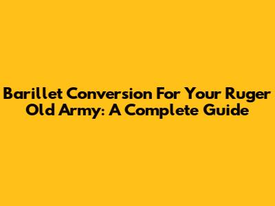 Barillet Conversion For Your Ruger Old Army: A Complete Guide