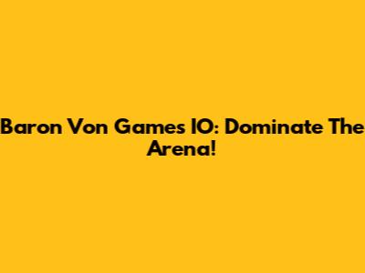 Baron Von Games IO: Dominate The Arena!