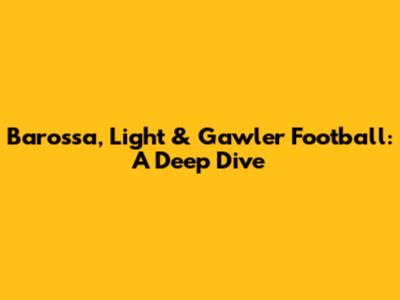Barossa, Light & Gawler Football: A Deep Dive