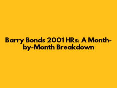 Barry Bonds' 2001 HRs: A Month-by-Month Breakdown