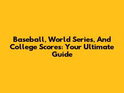 Baseball, World Series, And College Scores: Your Ultimate Guide