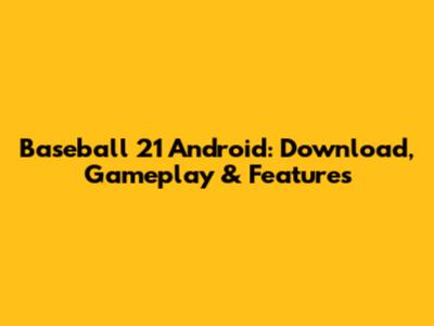 Baseball 21 Android: Download, Gameplay & Features