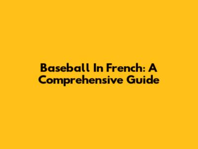 Baseball In French: A Comprehensive Guide