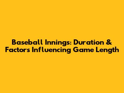 Baseball Innings: Duration & Factors Influencing Game Length
