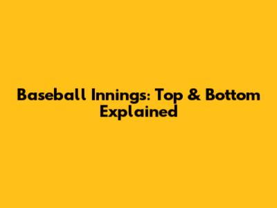 Baseball Innings: Top & Bottom Explained