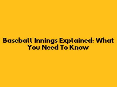 Baseball Innings Explained: What You Need To Know