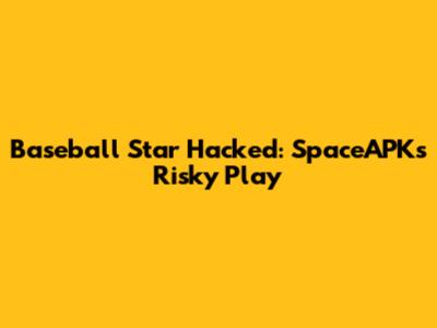 Baseball Star Hacked: SpaceAPK's Risky Play