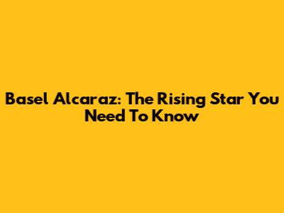 Basel Alcaraz: The Rising Star You Need To Know