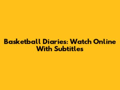 Basketball Diaries: Watch Online With Subtitles