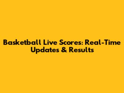 Basketball Live Scores: Real-Time Updates & Results