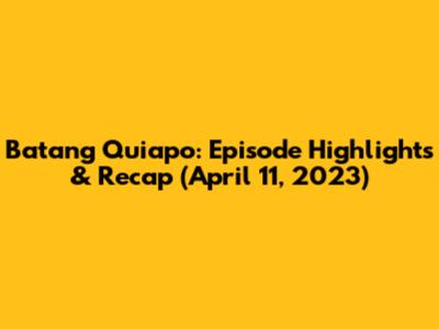 Batang Quiapo: Episode Highlights & Recap (April 11, 2023)
