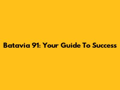 Batavia 91: Your Guide To Success