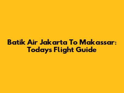 Batik Air Jakarta To Makassar: Today's Flight Guide