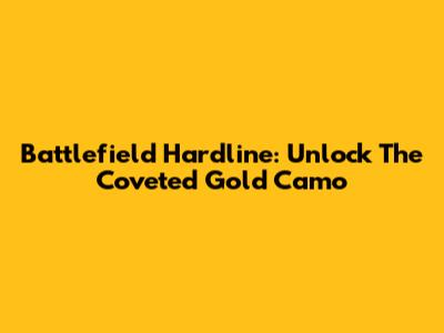 Battlefield Hardline: Unlock The Coveted Gold Camo