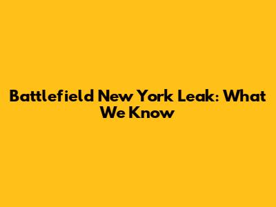 Battlefield New York Leak: What We Know