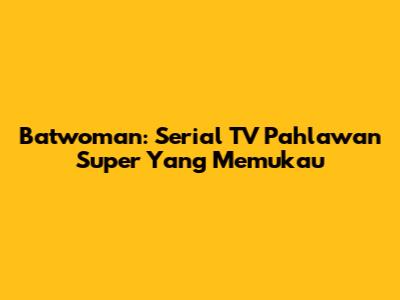 Batwoman: Serial TV Pahlawan Super Yang Memukau