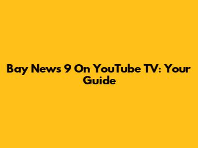 Bay News 9 On YouTube TV: Your Guide