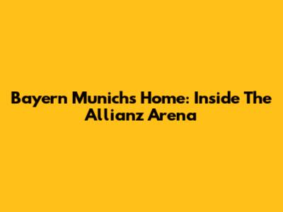 Bayern Munich's Home: Inside The Allianz Arena