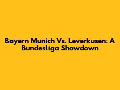 Bayern Munich Vs. Leverkusen: A Bundesliga Showdown