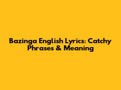 Bazinga English Lyrics: Catchy Phrases & Meaning