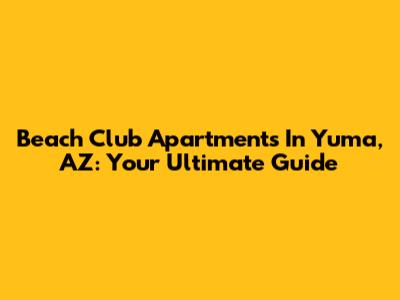 Beach Club Apartments In Yuma, AZ: Your Ultimate Guide