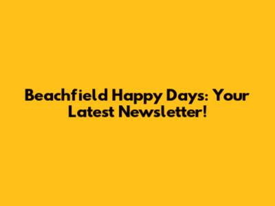 Beachfield Happy Days: Your Latest Newsletter!