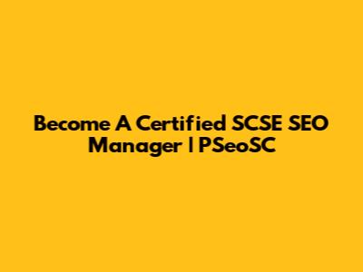 Become A Certified SCSE SEO Manager | PSeoSC