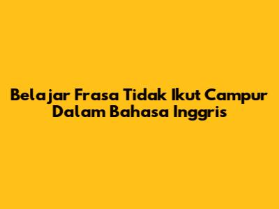 Belajar Frasa 'Tidak Ikut Campur' Dalam Bahasa Inggris