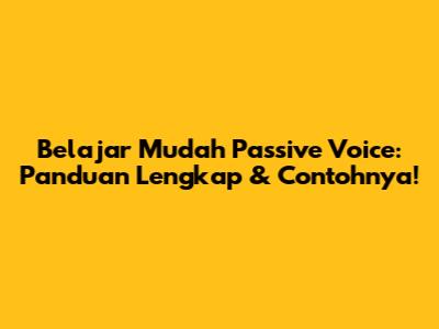 Belajar Mudah Passive Voice: Panduan Lengkap & Contohnya!