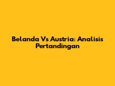 Belanda Vs Austria: Analisis Pertandingan