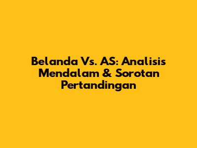 Belanda Vs. AS: Analisis Mendalam & Sorotan Pertandingan