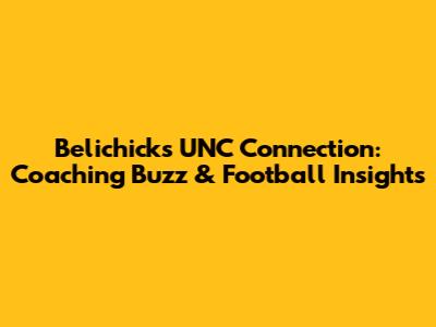 Belichick's UNC Connection: Coaching Buzz & Football Insights