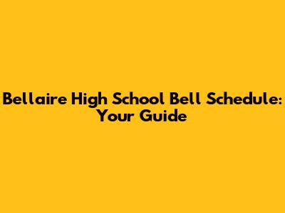 Bellaire High School Bell Schedule: Your Guide