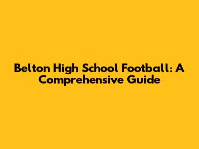 Belton High School Football: A Comprehensive Guide