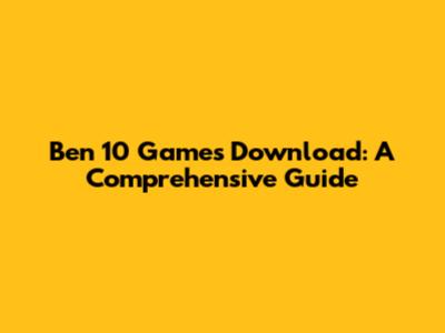 Ben 10 Games Download: A Comprehensive Guide