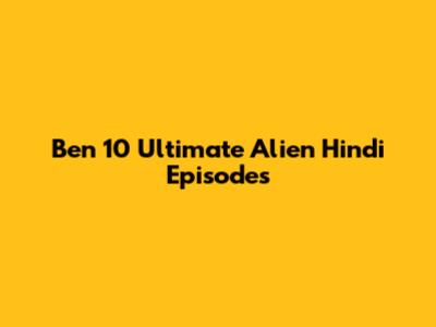 Ben 10 Ultimate Alien Hindi Episodes