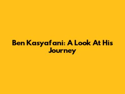 Ben Kasyafani: A Look At His Journey