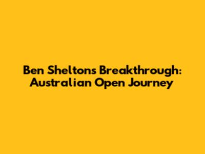 Ben Shelton's Breakthrough: Australian Open Journey