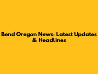 Bend Oregon News: Latest Updates & Headlines