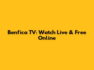 Benfica TV: Watch Live & Free Online