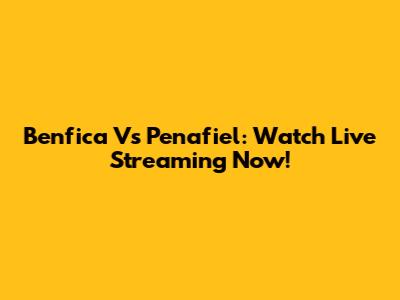 Benfica Vs Penafiel: Watch Live Streaming Now!