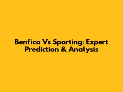 Benfica Vs Sporting: Expert Prediction & Analysis