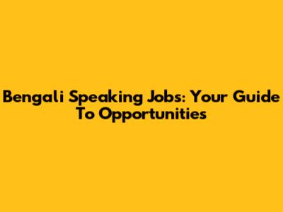 Bengali Speaking Jobs: Your Guide To Opportunities