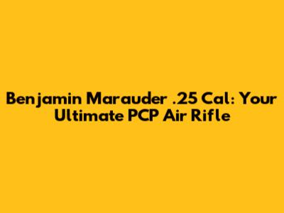 Benjamin Marauder .25 Cal: Your Ultimate PCP Air Rifle