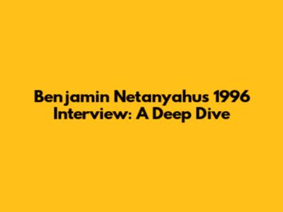 Benjamin Netanyahu's 1996 Interview: A Deep Dive