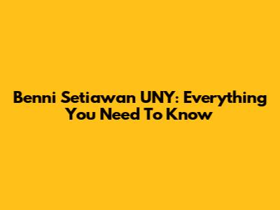 Benni Setiawan UNY: Everything You Need To Know