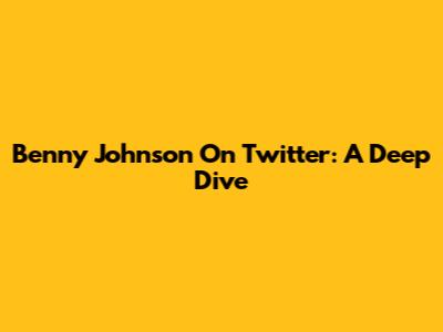 Benny Johnson On Twitter: A Deep Dive